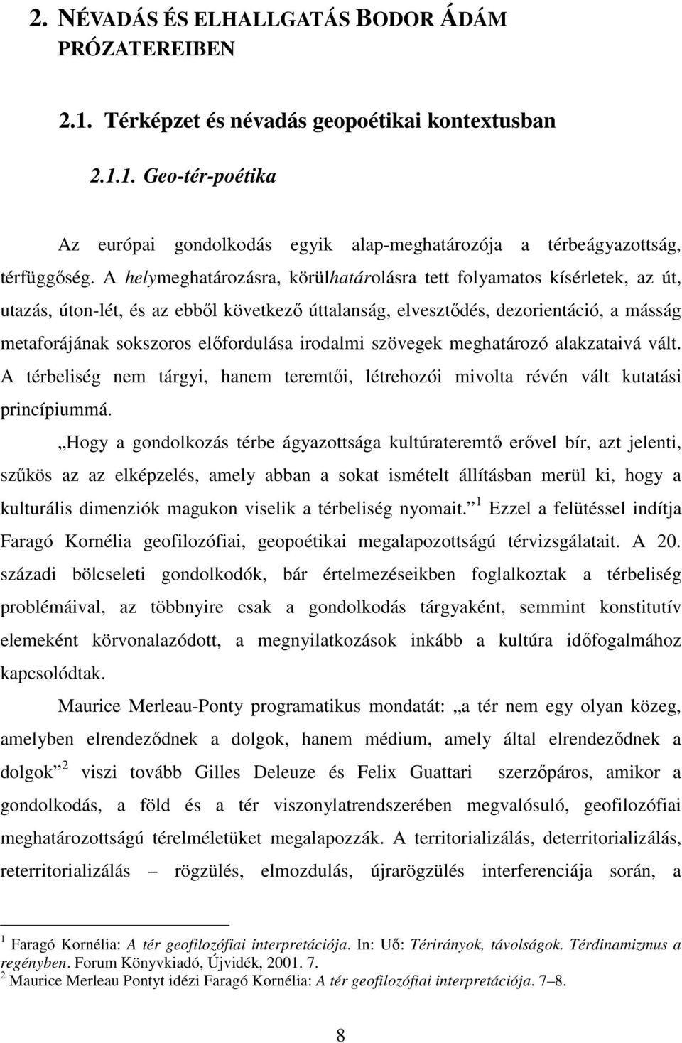 irodalmi szövegek meghatározó alakzataivá vált. A térbeliség nem tárgyi, hanem teremtıi, létrehozói mivolta révén vált kutatási princípiummá.