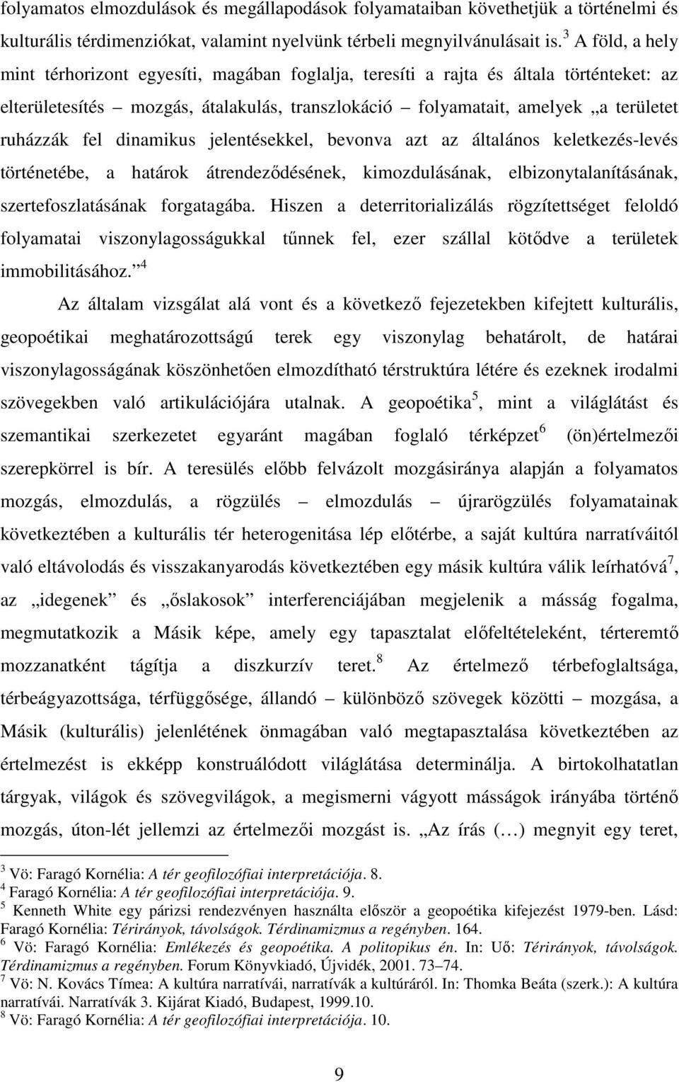 fel dinamikus jelentésekkel, bevonva azt az általános keletkezés-levés történetébe, a határok átrendezıdésének, kimozdulásának, elbizonytalanításának, szertefoszlatásának forgatagába.