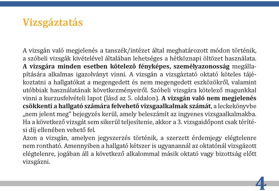 A vizsgán a vizsgáztató oktató köteles tájékoztatni a hallgatókat a megengedett és nem megengedett eszközökről, valamint utóbbiak használatának következményeiről.