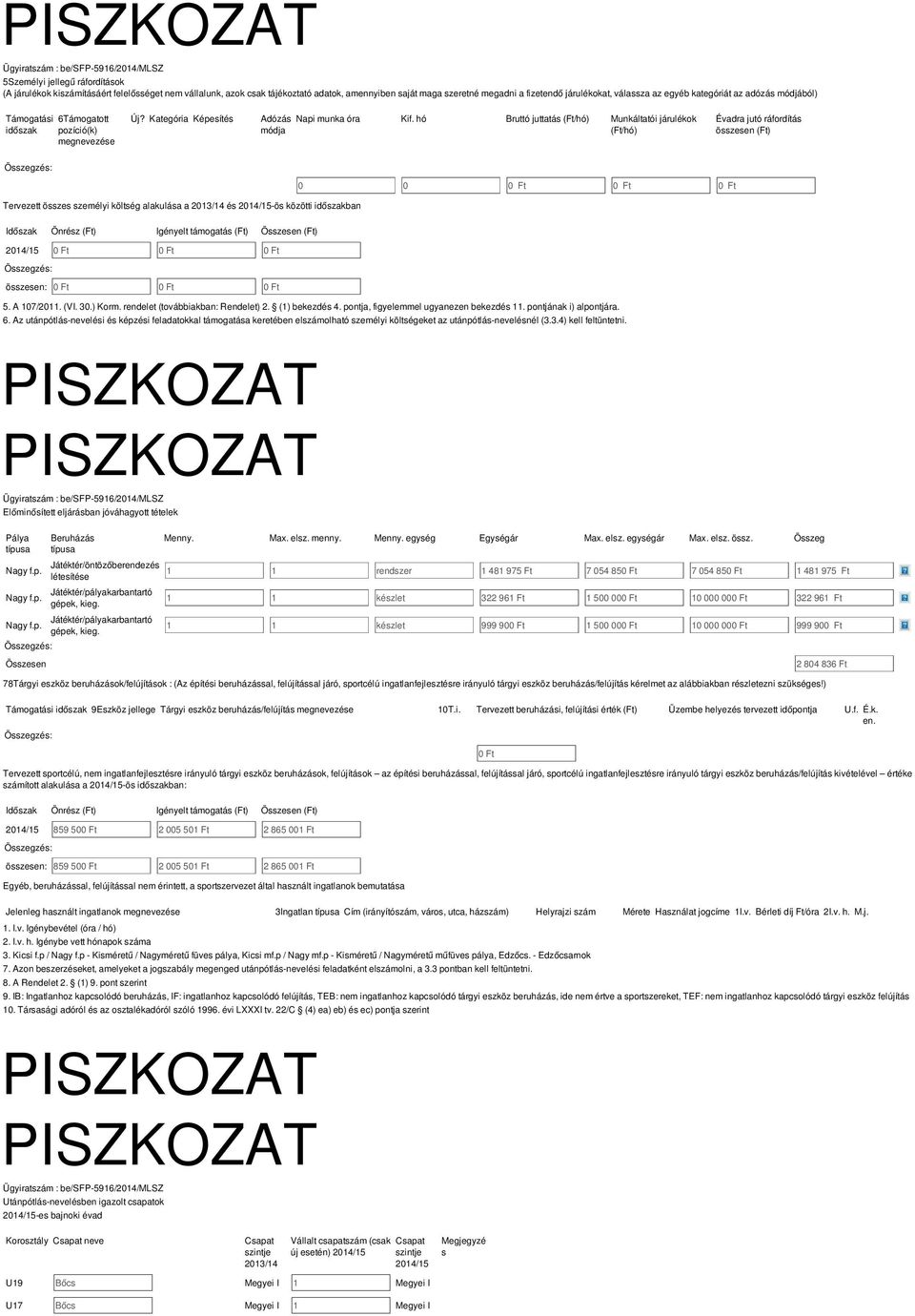 hó Bruttó juttatás (Ft/hó) Munkáltatói járulékok (Ft/hó) Évadra jutó ráfordítás összesen (Ft) Tervezett összes személyi költség alakulása a 2013/14 és -ös közötti időszakban 0 0 0 Ft 0 Ft 0 Ft