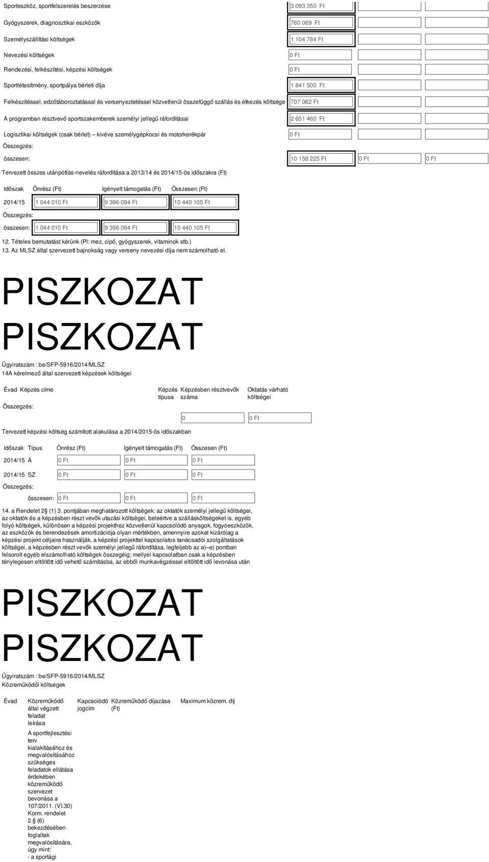 Logisztikai költségek (csak bérlet) kivéve személygépkocsi és motorkerékpár 3 093 350 Ft 760 069 Ft 1 104 784 Ft 0 Ft 0 Ft 1 841 500 Ft 707 062 Ft 2 651 460 Ft 0 Ft összesen: 10 158 225 Ft 0 Ft 0 Ft