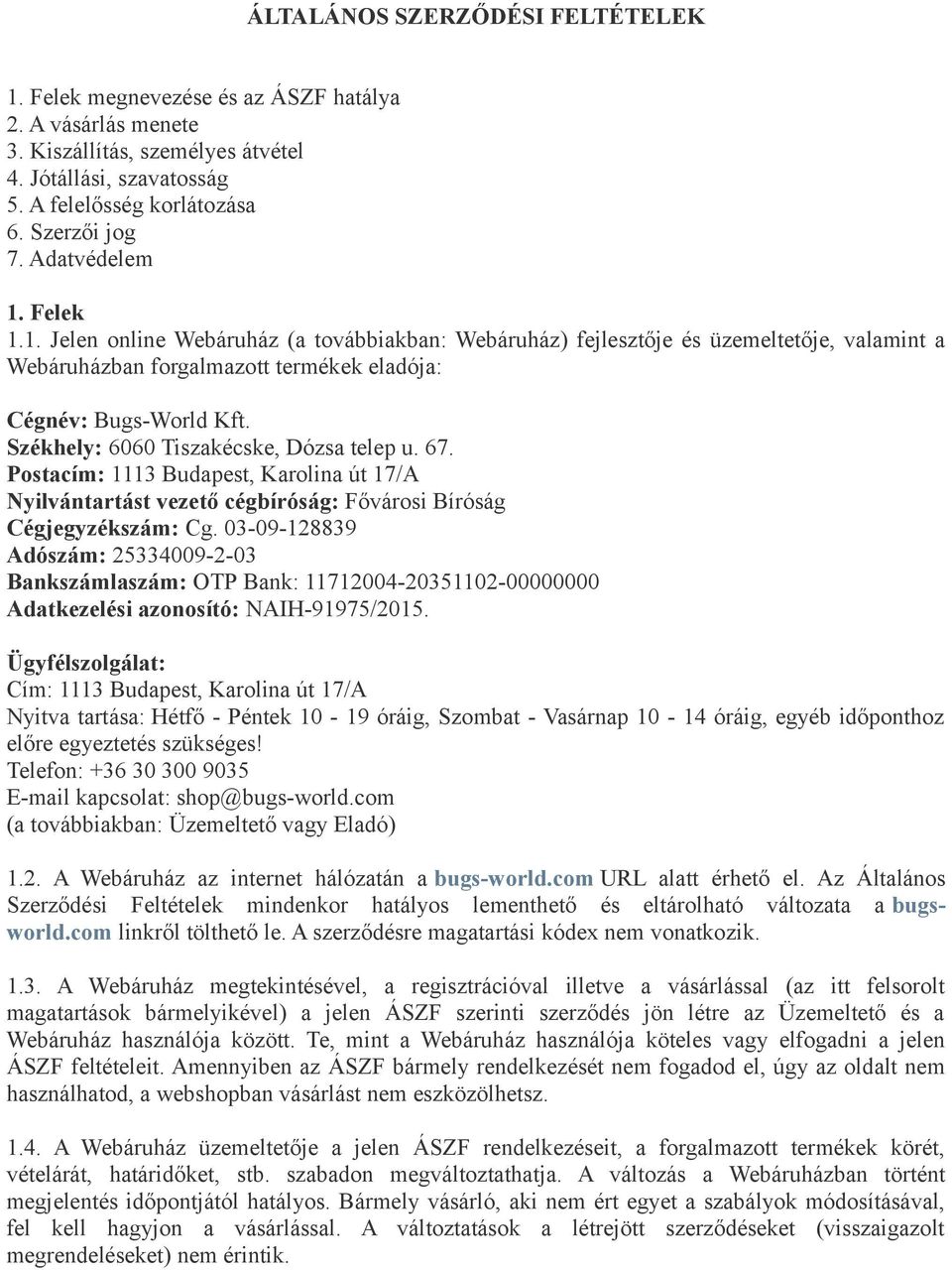 Székhely: 6060 Tiszakécske, Dózsa telep u. 67. Postacím: 1113 Budapest, Karolina út 17/A Nyilvántartást vezető cégbíróság: Fővárosi Bíróság Cégjegyzékszám: Cg.