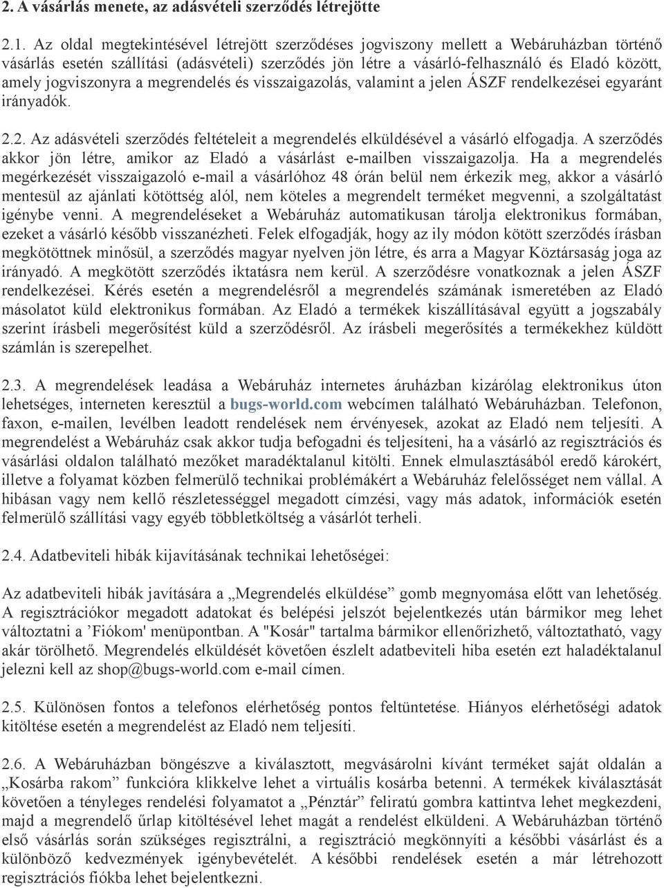 jogviszonyra a megrendelés és visszaigazolás, valamint a jelen ÁSZF rendelkezései egyaránt irányadók. 2.2. Az adásvételi szerződés feltételeit a megrendelés elküldésével a vásárló elfogadja.