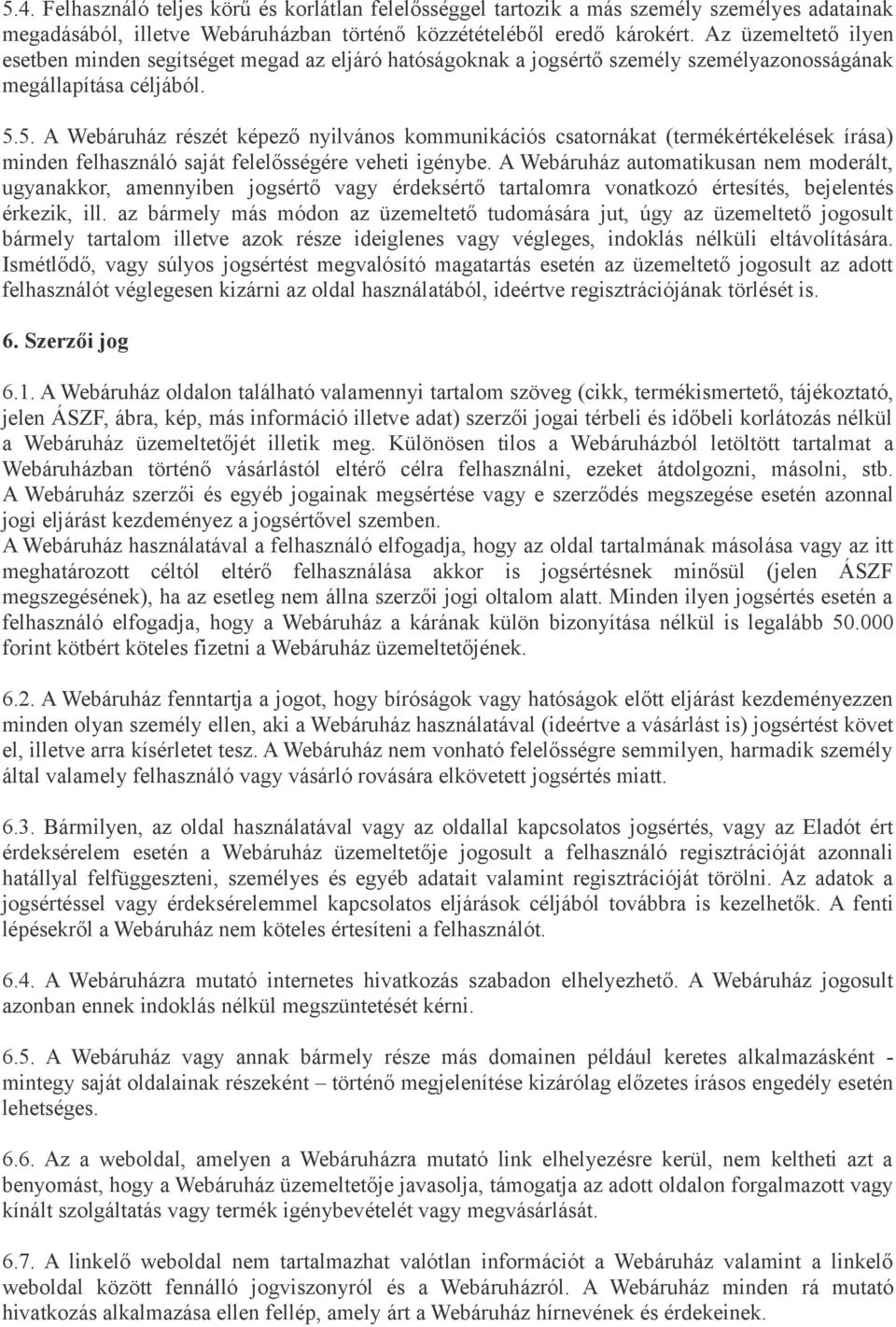 5. A Webáruház részét képező nyilvános kommunikációs csatornákat (termékértékelések írása) minden felhasználó saját felelősségére veheti igénybe.