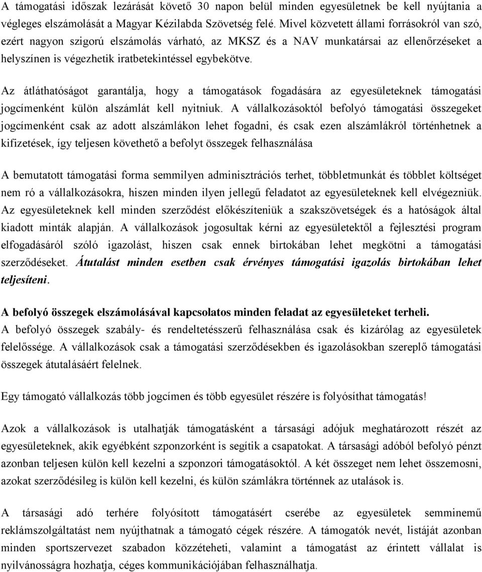 Az átláthatóságot garantálja, hogy a támogatások fogadására az egyesületeknek támogatási jogcímenként külön alszámlát kell nyitniuk.