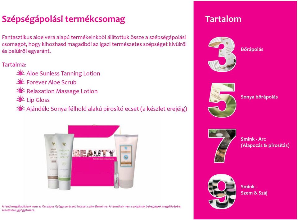 Tartalma: Aloe Sunless Tanning Lotion Forever Aloe Scrub Relaxation Massage Lotion Lip Gloss Ajándék: Sonya félhold alakú pirosító ecset (a készlet