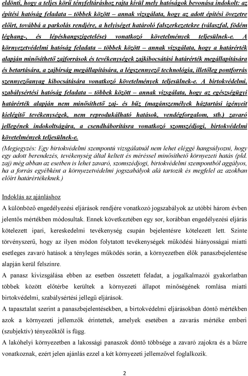 A környezetvédelmi hatóság feladata többek között annak vizsgálata, hogy a határérték alapján minősíthető zajforrások és tevékenységek zajkibocsátási határérték megállapítására és betartására, a