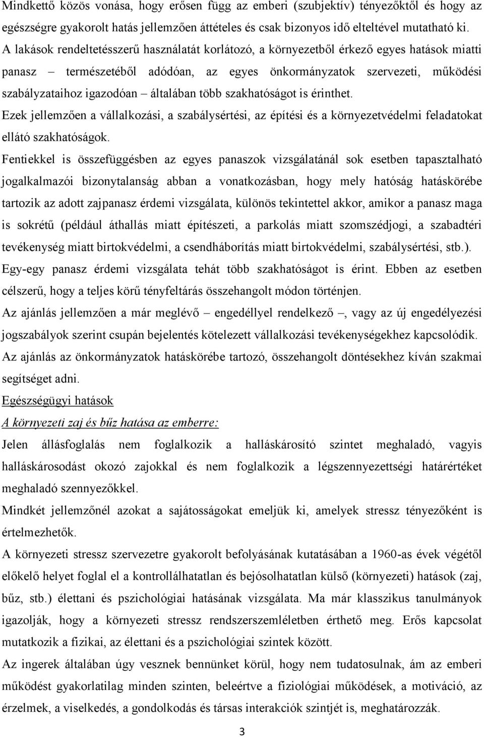 általában több szakhatóságot is érinthet. Ezek jellemzően a vállalkozási, a szabálysértési, az építési és a környezetvédelmi feladatokat ellátó szakhatóságok.