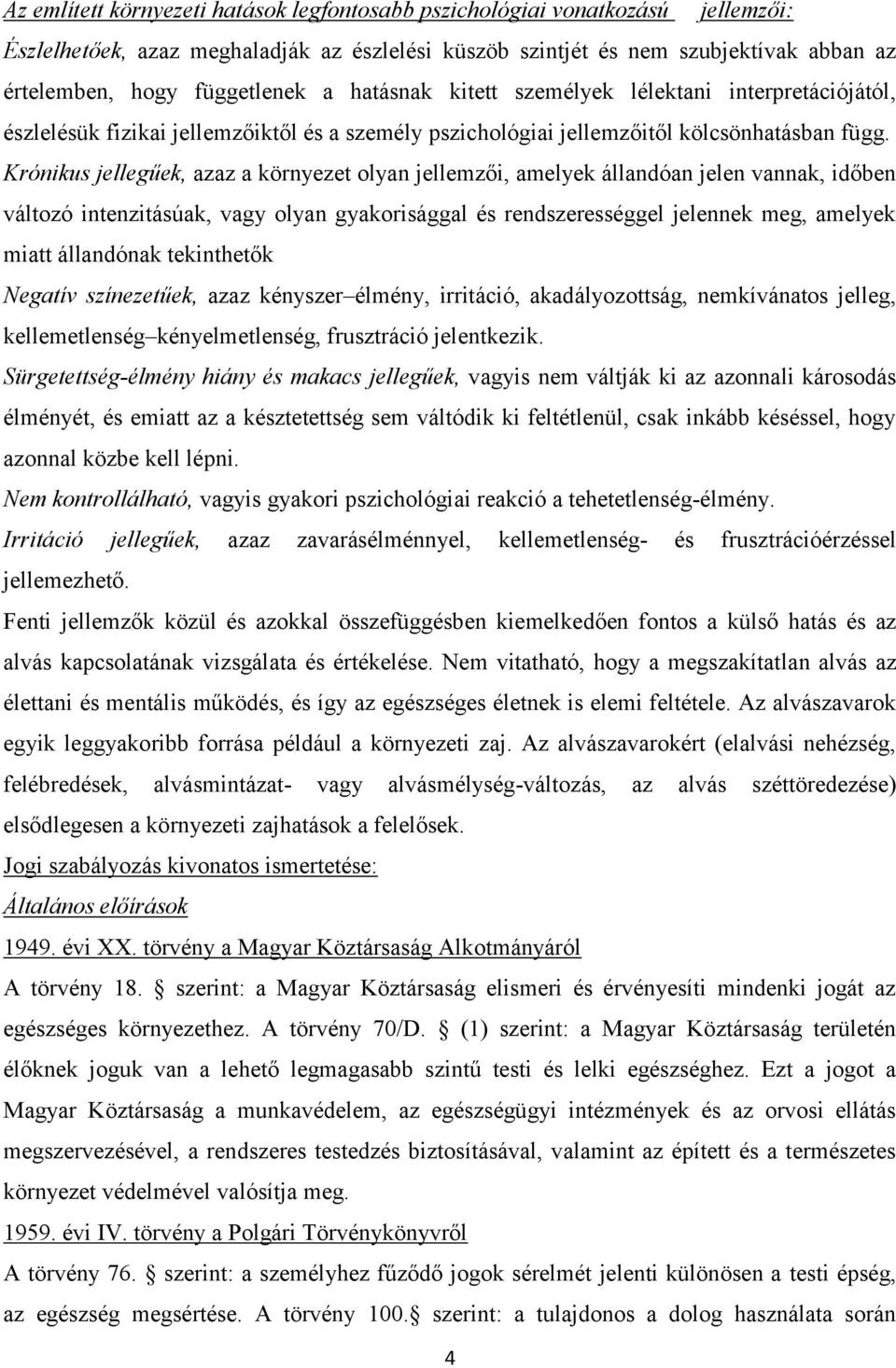 Krónikus jellegűek, azaz a környezet olyan jellemzői, amelyek állandóan jelen vannak, időben változó intenzitásúak, vagy olyan gyakorisággal és rendszerességgel jelennek meg, amelyek miatt állandónak