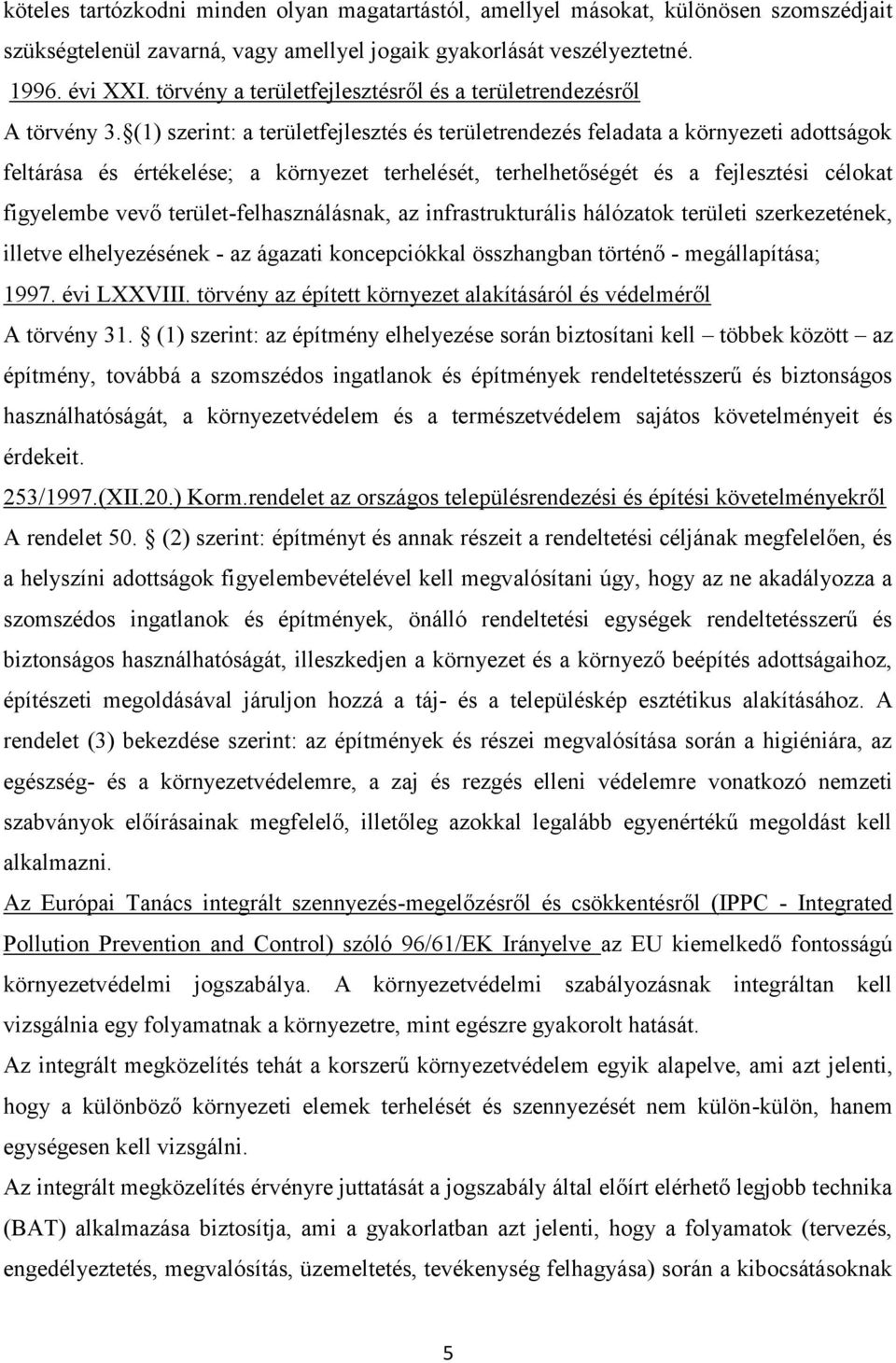 (1) szerint: a területfejlesztés és területrendezés feladata a környezeti adottságok feltárása és értékelése; a környezet terhelését, terhelhetőségét és a fejlesztési célokat figyelembe vevő