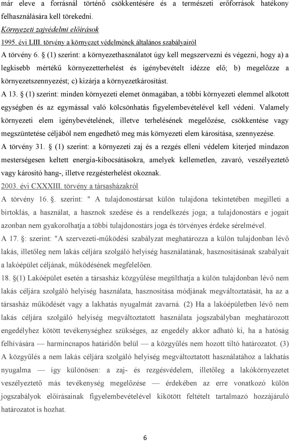 (1) szerint: a környezethasználatot úgy kell megszervezni és végezni, hogy a) a legkisebb mértékű környezetterhelést és igénybevételt idézze elő; b) megelőzze a környezetszennyezést; c) kizárja a