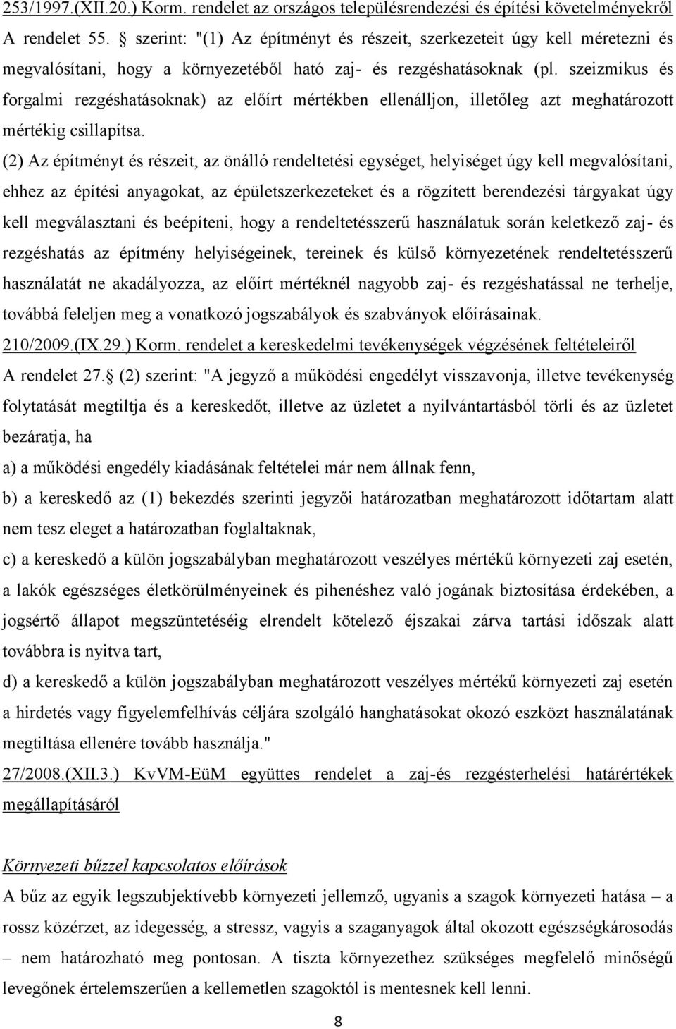 szeizmikus és forgalmi rezgéshatásoknak) az előírt mértékben ellenálljon, illetőleg azt meghatározott mértékig csillapítsa.