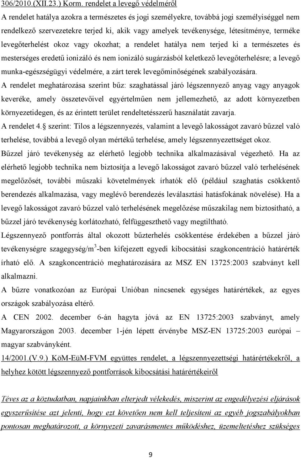 létesítménye, terméke levegőterhelést okoz vagy okozhat; a rendelet hatálya nem terjed ki a természetes és mesterséges eredetű ionizáló és nem ionizáló sugárzásból keletkező levegőterhelésre; a