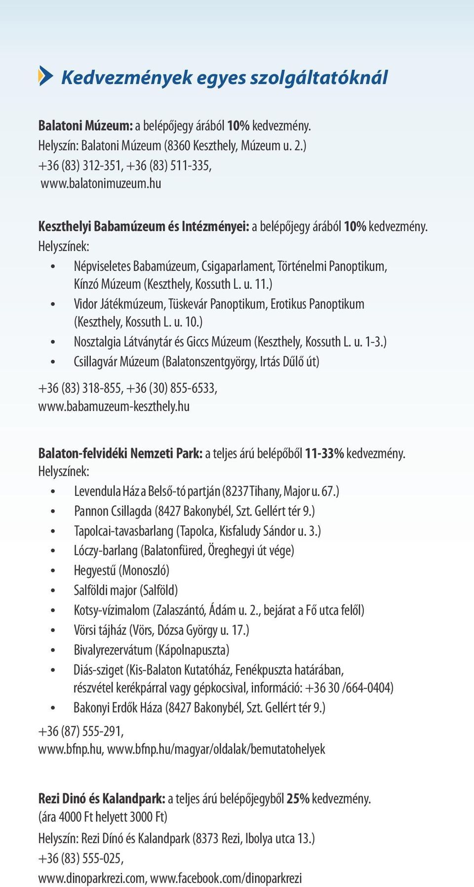 ) Vidor Játékmúzeum, Tüskevár Panoptikum, Erotikus Panoptikum (Keszthely, Kossuth L. u. 10.) Nosztalgia Látványtár és Giccs Múzeum (Keszthely, Kossuth L. u. 1-3.