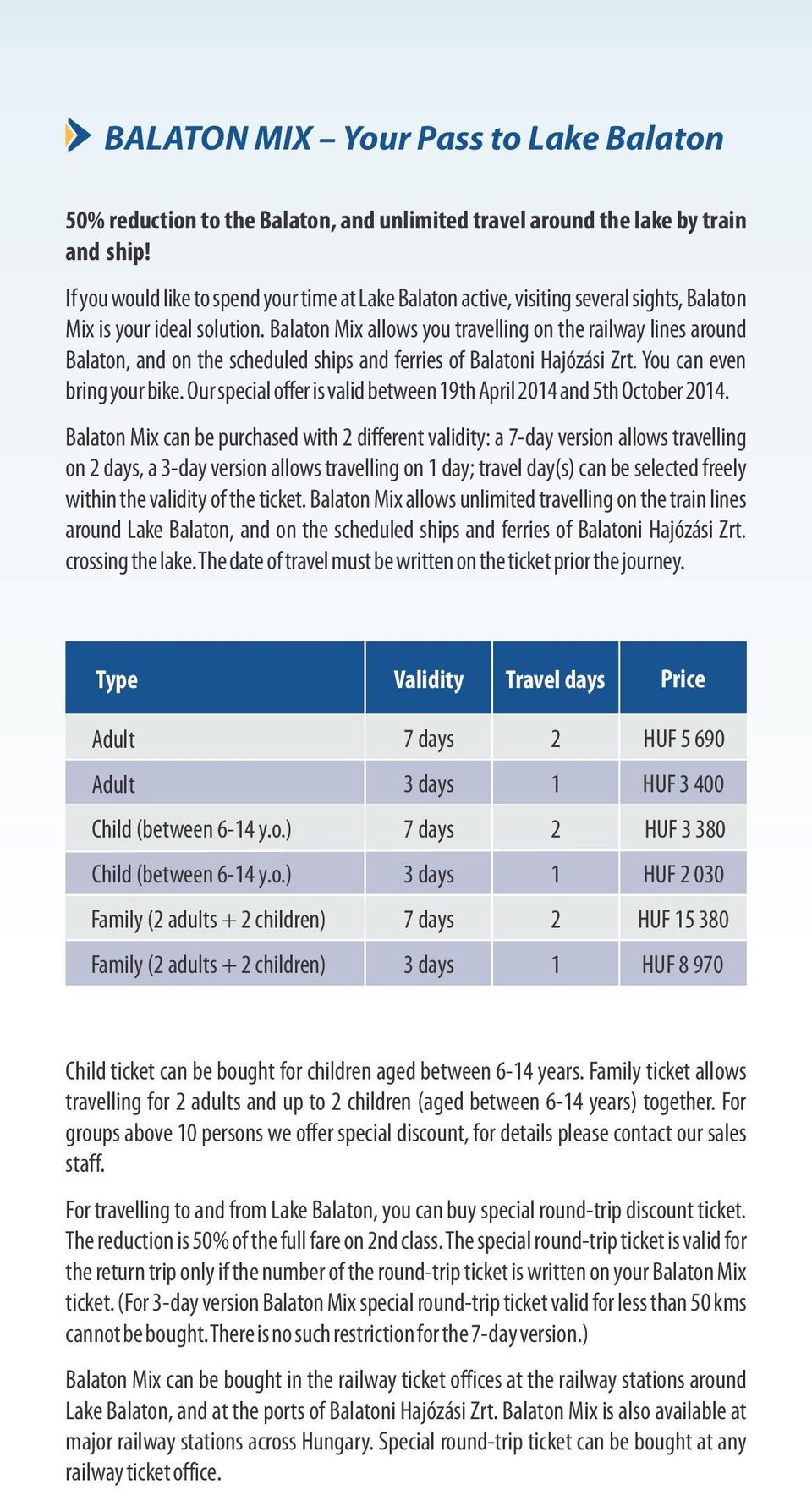 Balaton Mix allows you travelling on the railway lines around Balaton, and on the scheduled ships and ferries of Balatoni Hajózási Zrt. You can even bring your bike.