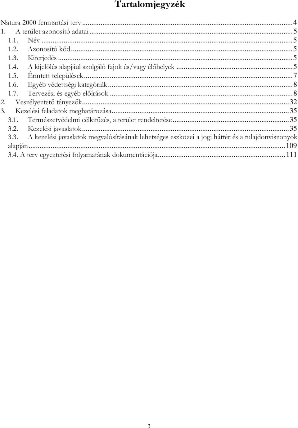 Kezelési feladatok meghatározása... 35 3.1. Természetvédelmi célkitűzés, a terület rendeltetése... 35 3.2. Kezelési javaslatok... 35 3.3. A kezelési javaslatok megvalósításának lehetséges eszközei a jogi háttér és a tulajdonviszonyok alapján.