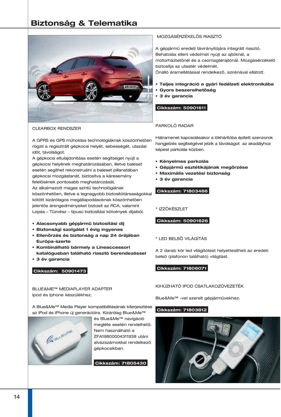 Teljes integráció a gyári fedélzeti elektronikába Gyors beszerelhetőség 3 év garancia Cikkszám: 50901611 CLEARBOX RENDSZER A GPRS és GPS műholdas technológiáknak köszönhetően rögzti a regisztrált