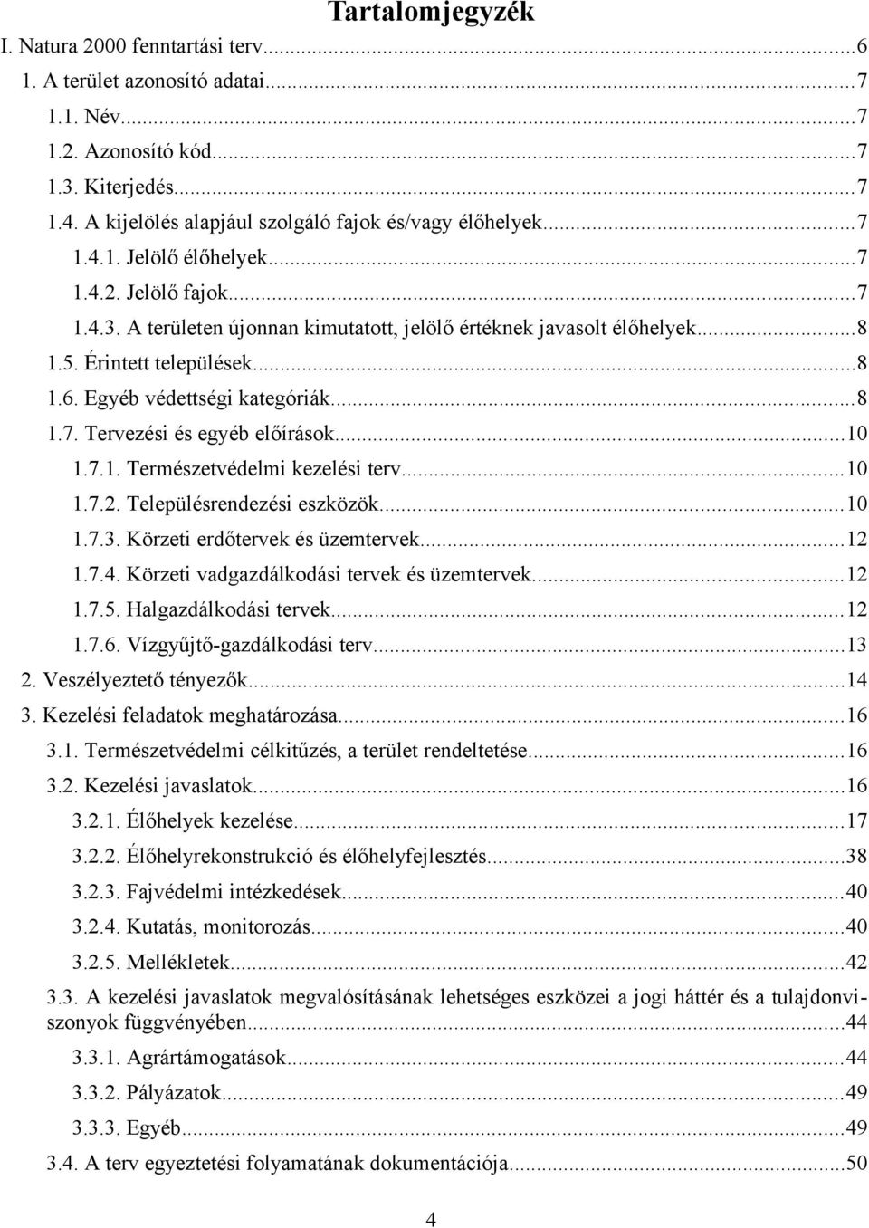 Érintett települések...8 1.6. Egyéb védettségi kategóriák...8 1.7. Tervezési és egyéb előírások...10 1.7.1. Természetvédelmi kezelési terv...10 1.7.2. Településrendezési eszközök...10 1.7.3.