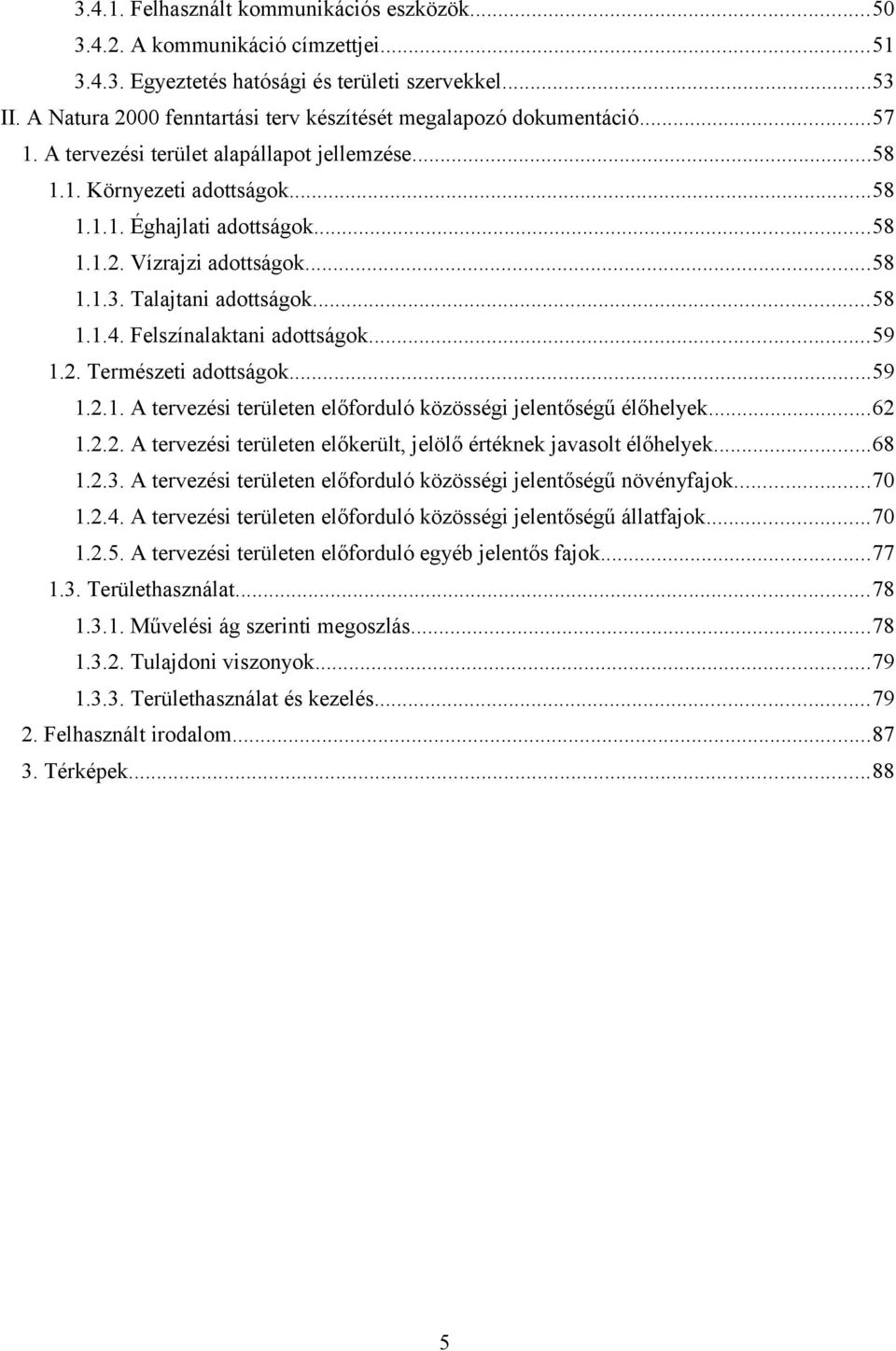 ..58 1.1.3. Talajtani adottságok...58 1.1.4. Felszínalaktani adottságok...59 1.2. Természeti adottságok...59 1.2.1. A tervezési területen előforduló közösségi jelentőségű élőhelyek...62 1.2.2. A tervezési területen előkerült, jelölő értéknek javasolt élőhelyek.