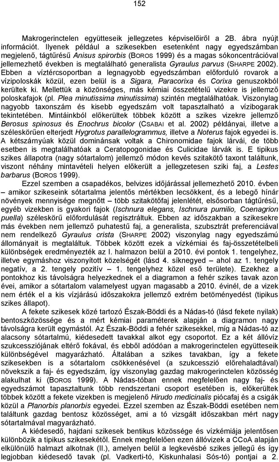 parvus (SHARPE 2002). Ebben a víztércsoportban a legnagyobb egyedszámban előforduló rovarok a vízipoloskák közül, ezen belül is a Sigara, Paracorixa és Corixa genuszokból kerültek ki.