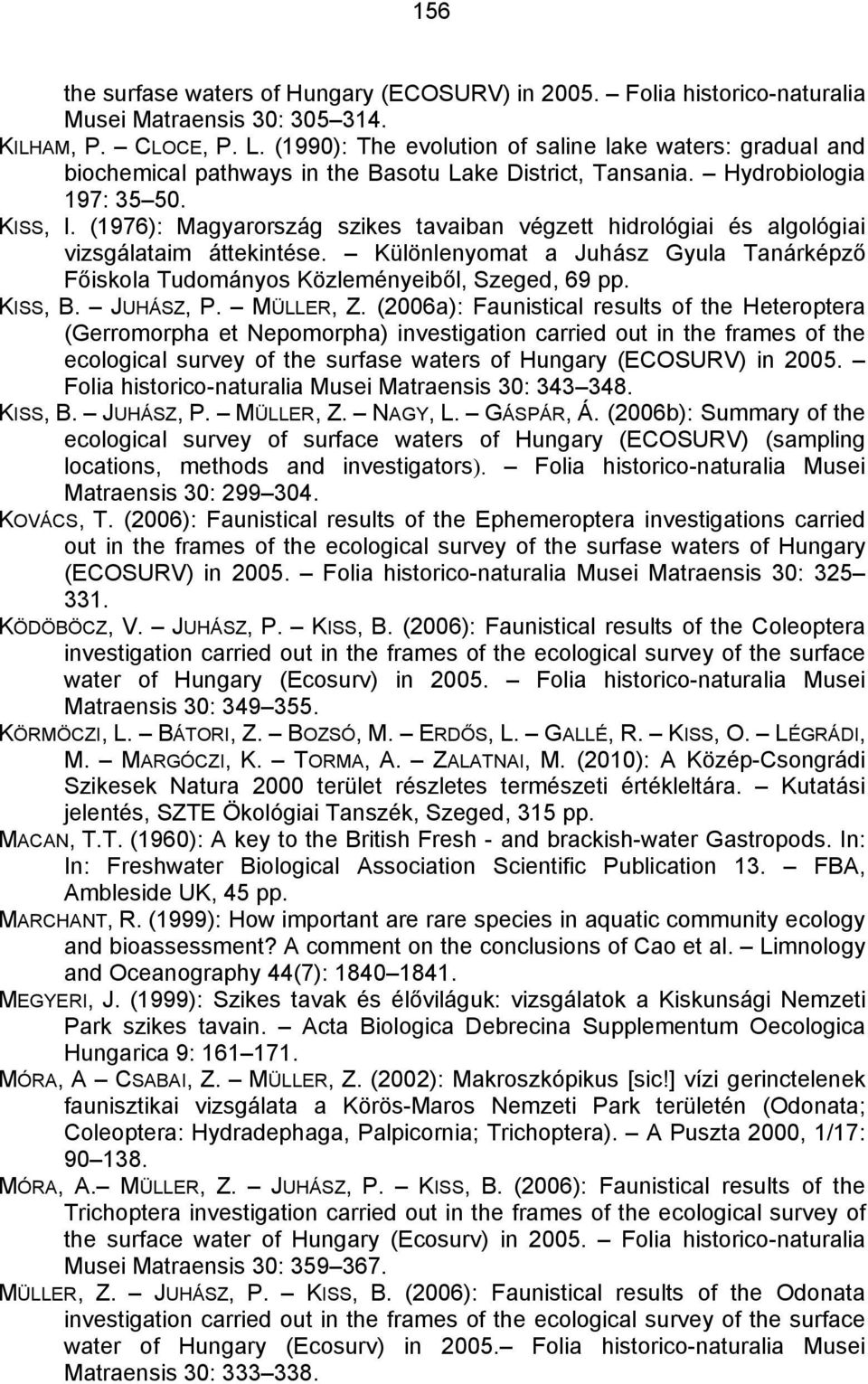 (1976): Magyarország szikes tavaiban végzett hidrológiai és algológiai vizsgálataim áttekintése. Különlenyomat a Juhász Gyula Tanárképző Főiskola Tudományos Közleményeiből, Szeged, 69 pp. KISS, B.