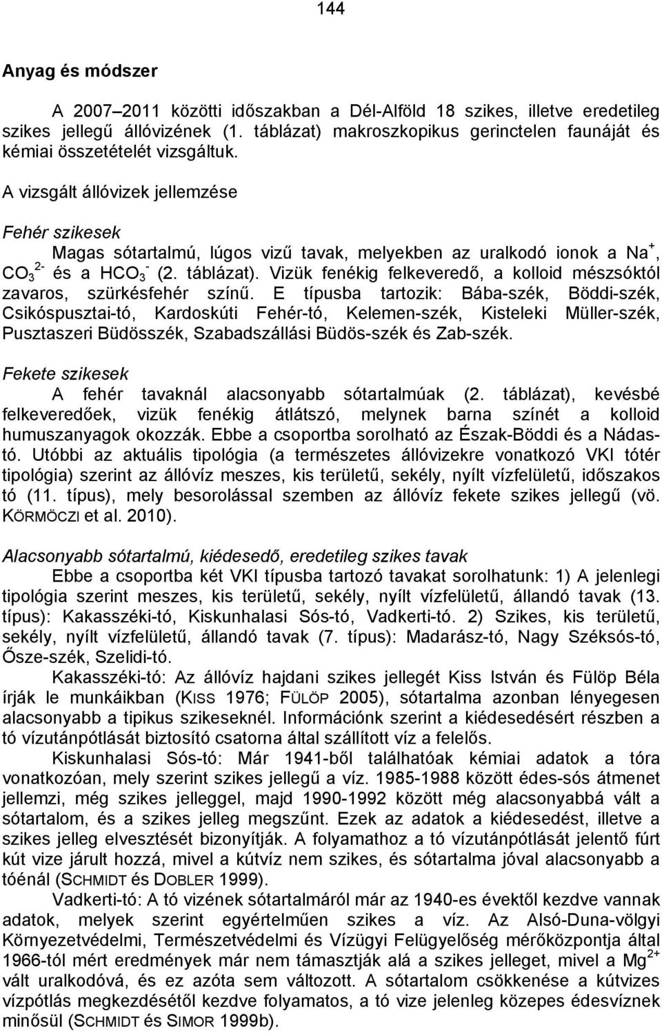 A vizsgált állóvizek jellemzése Fehér szikesek Magas sótartalmú, lúgos vizű tavak, melyekben az uralkodó ionok a Na +, 2- - CO 3 és a HCO 3 (2. táblázat).