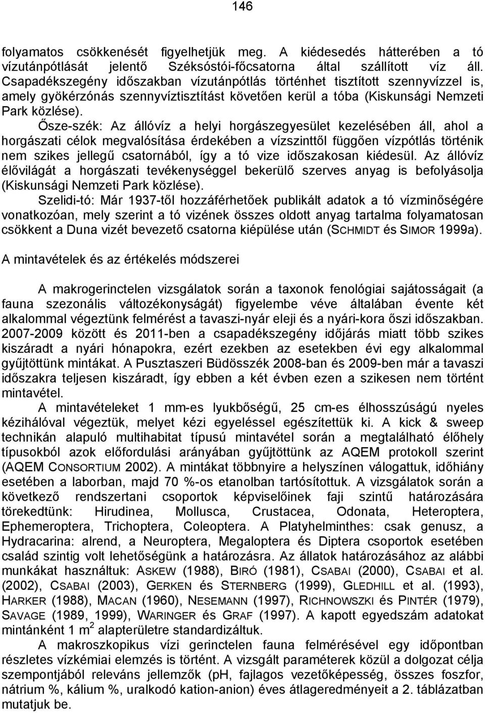 Ősze-szék: Az állóvíz a helyi horgászegyesület kezelésében áll, ahol a horgászati célok megvalósítása érdekében a vízszinttől függően vízpótlás történik nem szikes jellegű csatornából, így a tó vize