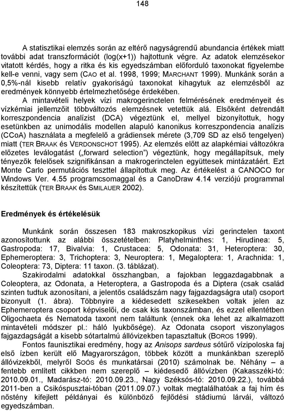 Munkánk során a 0,5%-nál kisebb relatív gyakoriságú taxonokat kihagytuk az elemzésből az eredmények könnyebb értelmezhetősége érdekében.