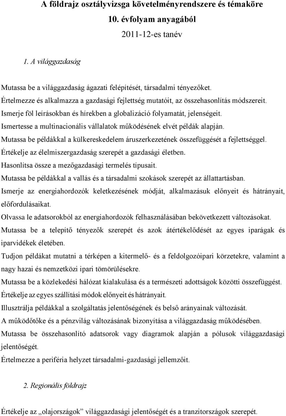 Ismertesse a multinacionális vállalatok működésének elvét példák alapján. Mutassa be példákkal a külkereskedelem áruszerkezetének összefüggését a fejlettséggel.