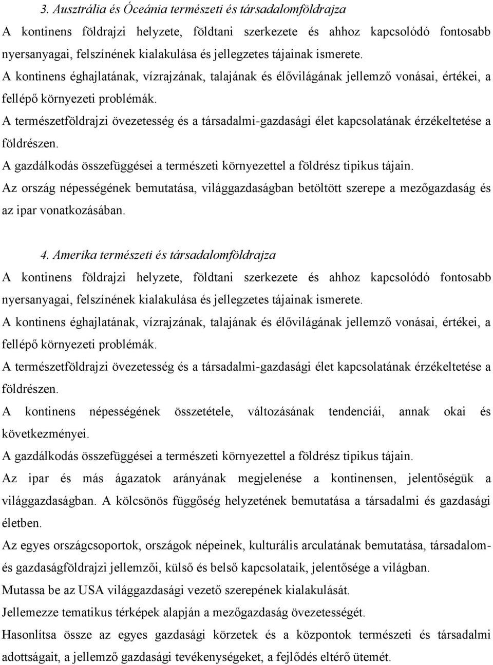 A természetföldrajzi övezetesség és a társadalmi-gazdasági élet kapcsolatának érzékeltetése a földrészen. A gazdálkodás összefüggései a természeti környezettel a földrész tipikus tájain.