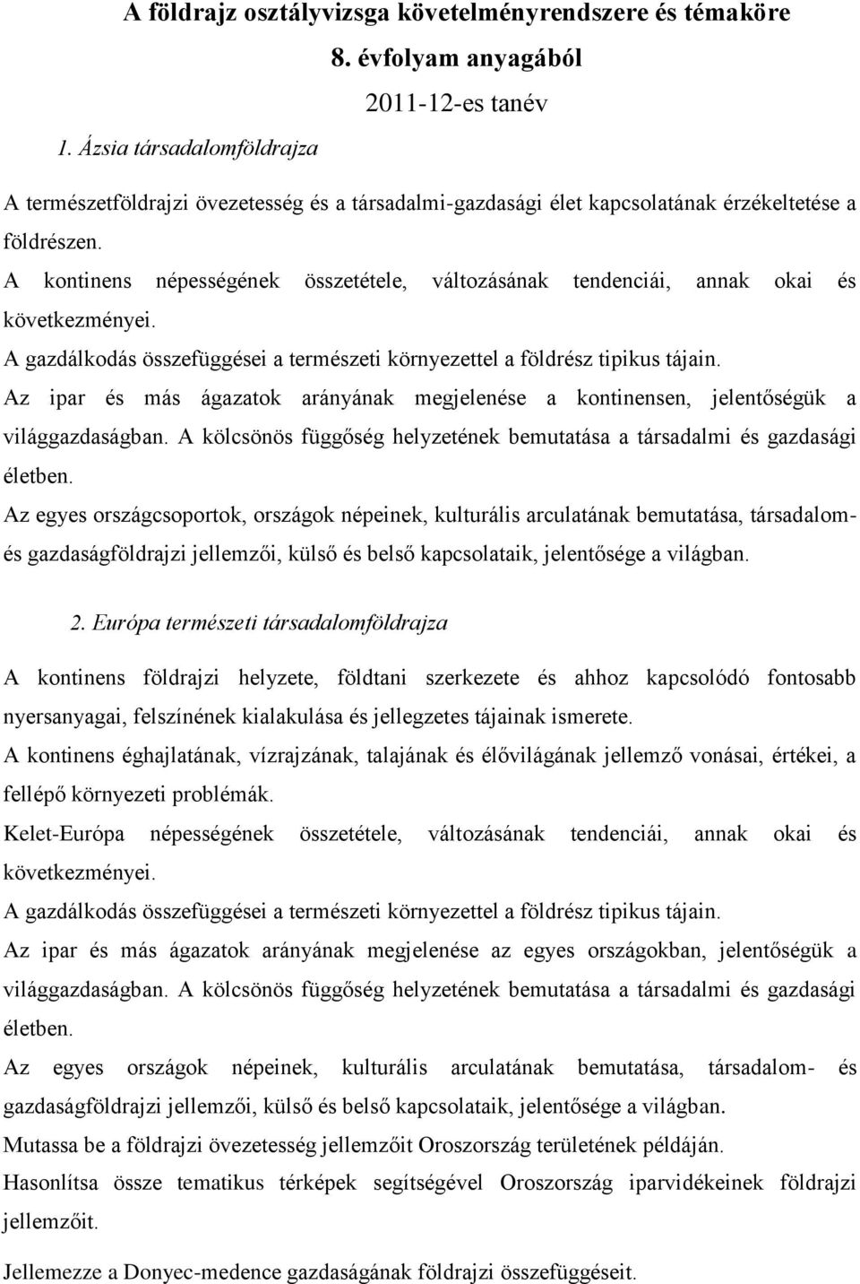 A kontinens népességének összetétele, változásának tendenciái, annak okai és következményei. A gazdálkodás összefüggései a természeti környezettel a földrész tipikus tájain.