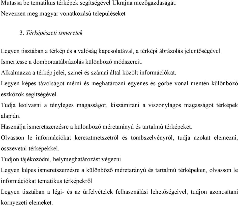 Alkalmazza a térkép jelei, színei és számai által közölt információkat. Legyen képes távolságot mérni és meghatározni egyenes és görbe vonal mentén különböző eszközök segítségével.