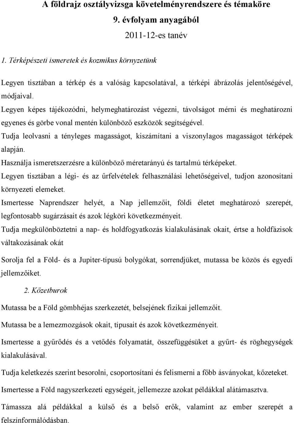 Legyen képes tájékozódni, helymeghatározást végezni, távolságot mérni és meghatározni egyenes és görbe vonal mentén különböző eszközök segítségével.