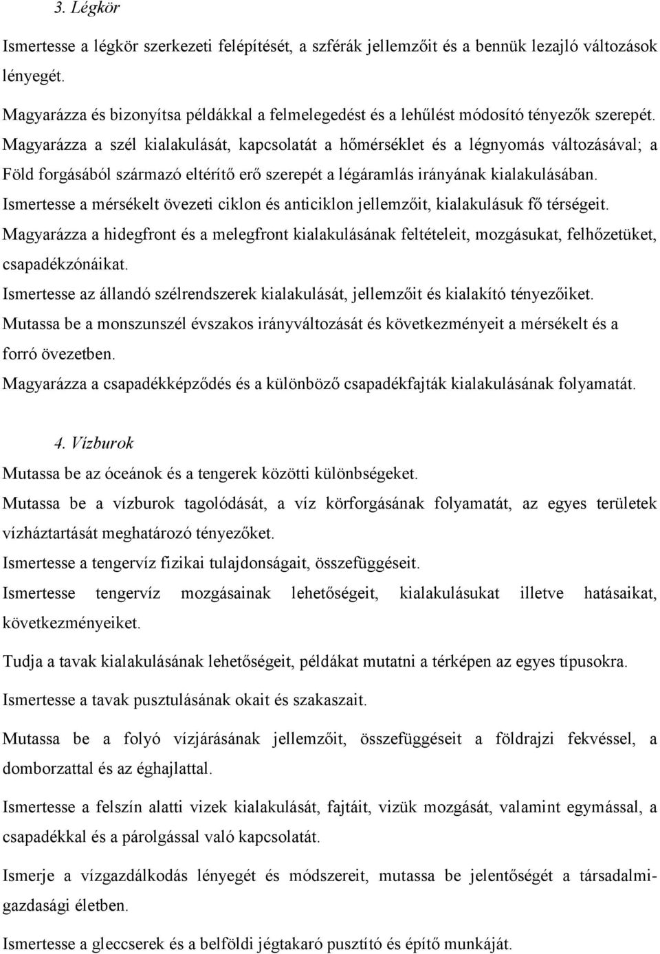 Magyarázza a szél kialakulását, kapcsolatát a hőmérséklet és a légnyomás változásával; a Föld forgásából származó eltérítő erő szerepét a légáramlás irányának kialakulásában.