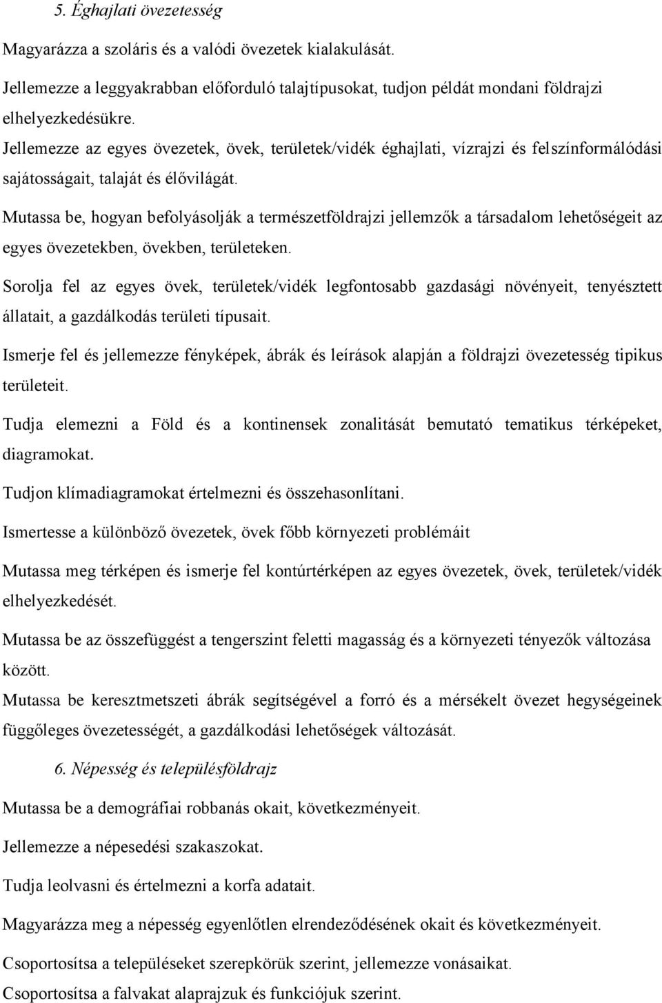 Mutassa be, hogyan befolyásolják a természetföldrajzi jellemzők a társadalom lehetőségeit az egyes övezetekben, övekben, területeken.