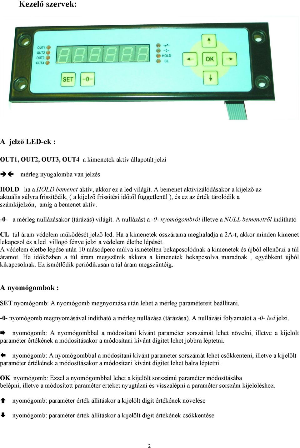 -0- a mérleg nullázásakor (tárázás) világít. A nullázást a -0- nyomógombról illetve a NULL bemenetről indítható CL túl áram védelem működését jelző led.