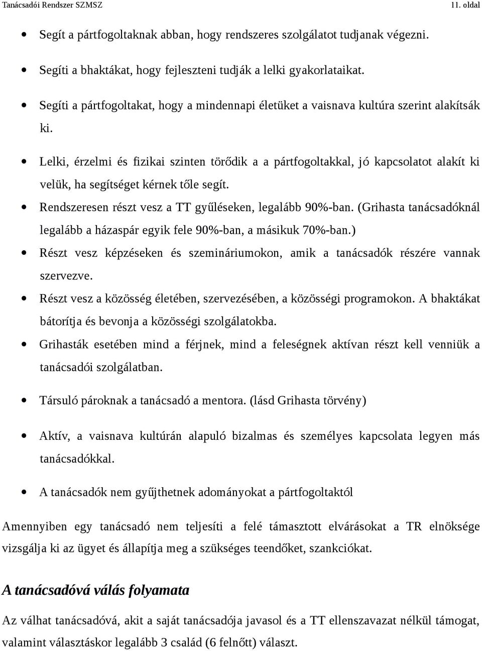 Lelki, érzelmi és fizikai szinten törődik a a pártfogoltakkal, jó kapcsolatot alakít ki velük, ha segítséget kérnek tőle segít. Rendszeresen részt vesz a TT gyűléseken, legalább 90%-ban.
