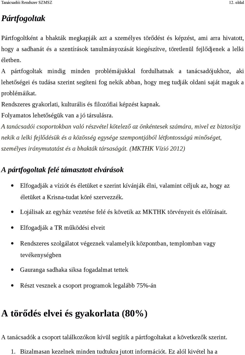 A pártfogoltak mindig minden problémájukkal fordulhatnak a tanácsadójukhoz, aki lehetőségei és tudása szerint segíteni fog nekik abban, hogy meg tudják oldani saját maguk a problémáikat.