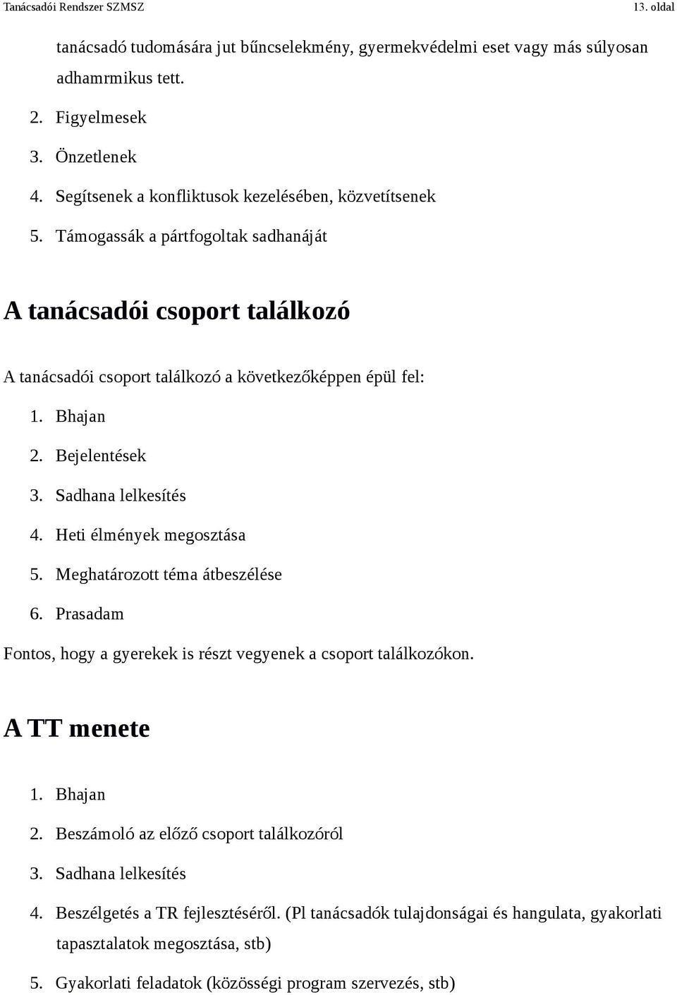 Heti élmények megosztása 5. Meghatározott téma átbeszélése 6. Prasadam Fontos, hogy a gyerekek is részt vegyenek a csoport találkozókon. A TT menete 1. Bhajan 2.
