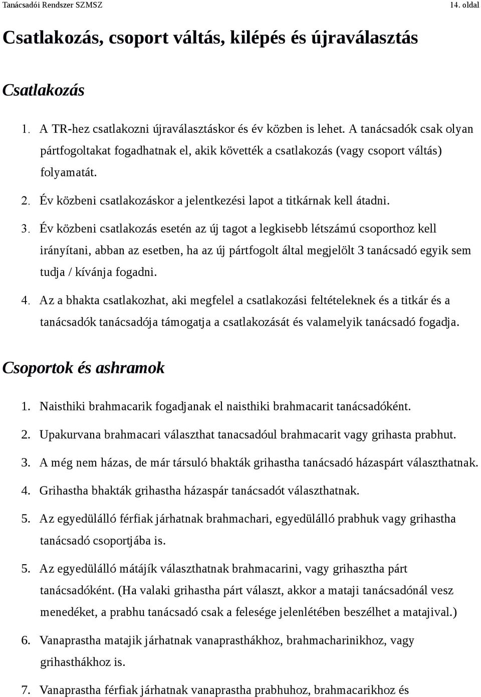 Év közbeni csatlakozás esetén az új tagot a legkisebb létszámú csoporthoz kell irányítani, abban az esetben, ha az új pártfogolt által megjelölt 3 tanácsadó egyik sem tudja / kívánja fogadni. 4.