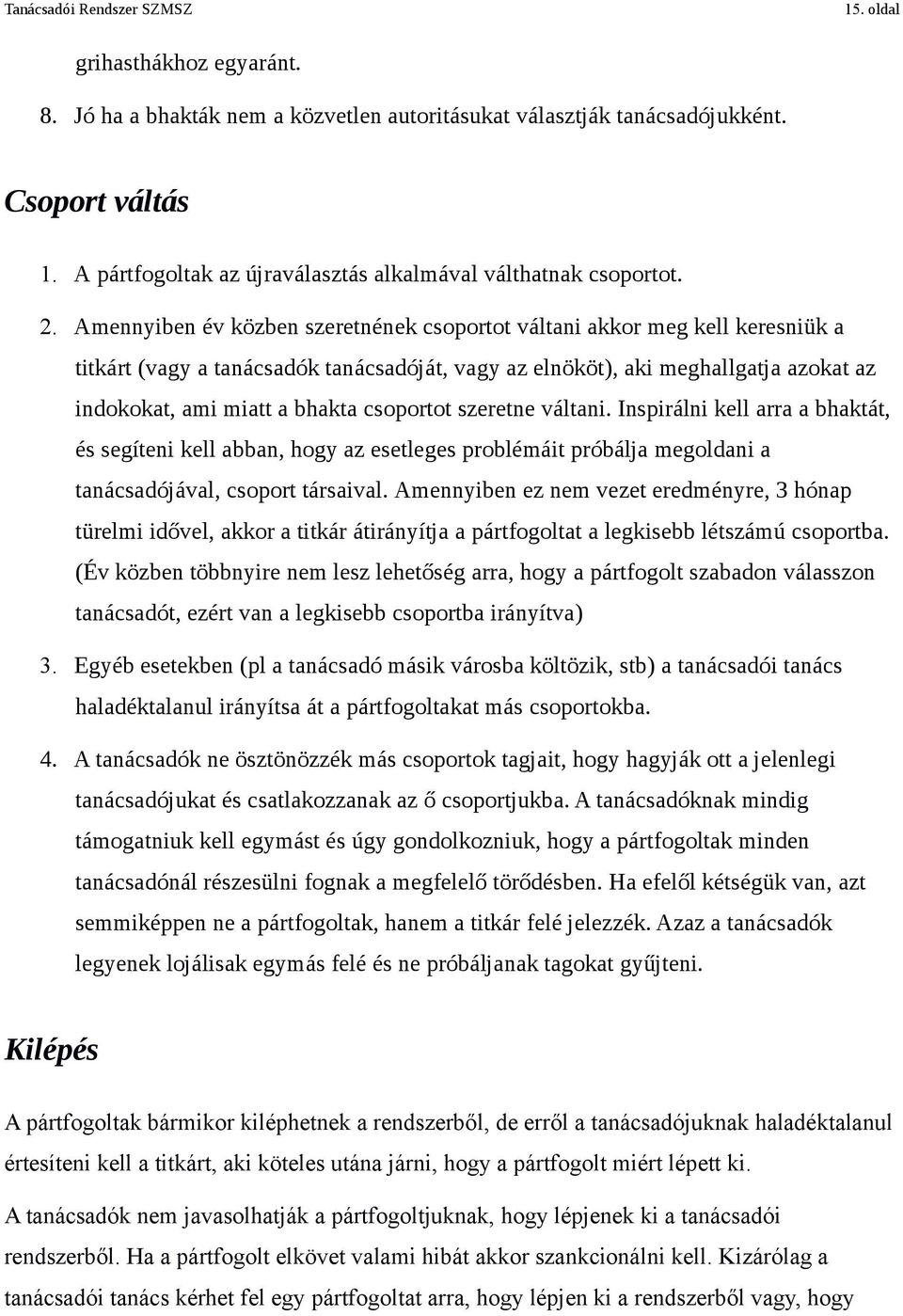 csoportot szeretne váltani. Inspirálni kell arra a bhaktát, és segíteni kell abban, hogy az esetleges problémáit próbálja megoldani a tanácsadójával, csoport társaival.