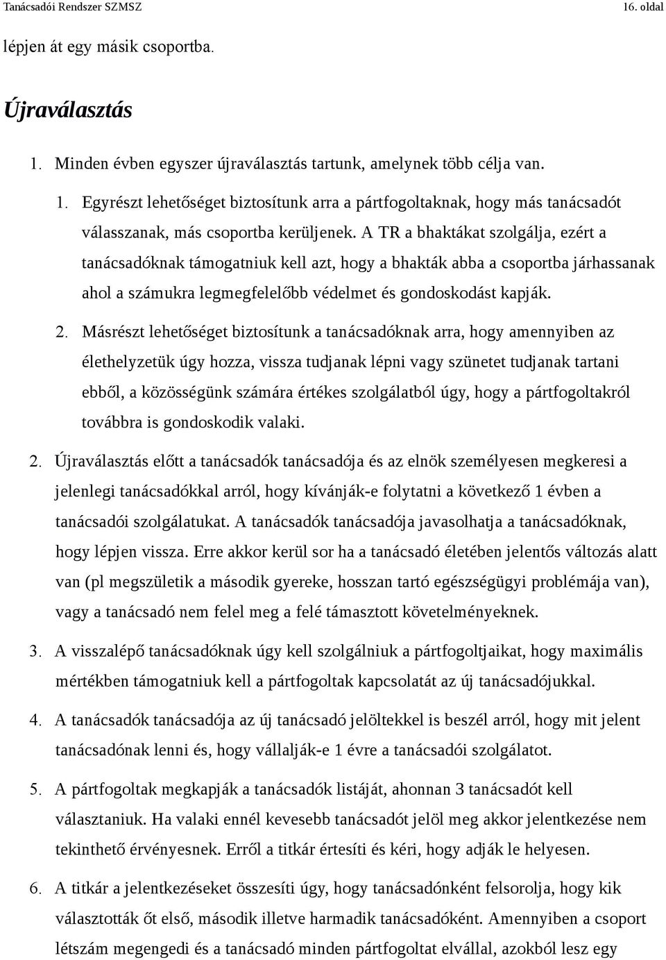 Másrészt lehetőséget biztosítunk a tanácsadóknak arra, hogy amennyiben az élethelyzetük úgy hozza, vissza tudjanak lépni vagy szünetet tudjanak tartani ebből, a közösségünk számára értékes