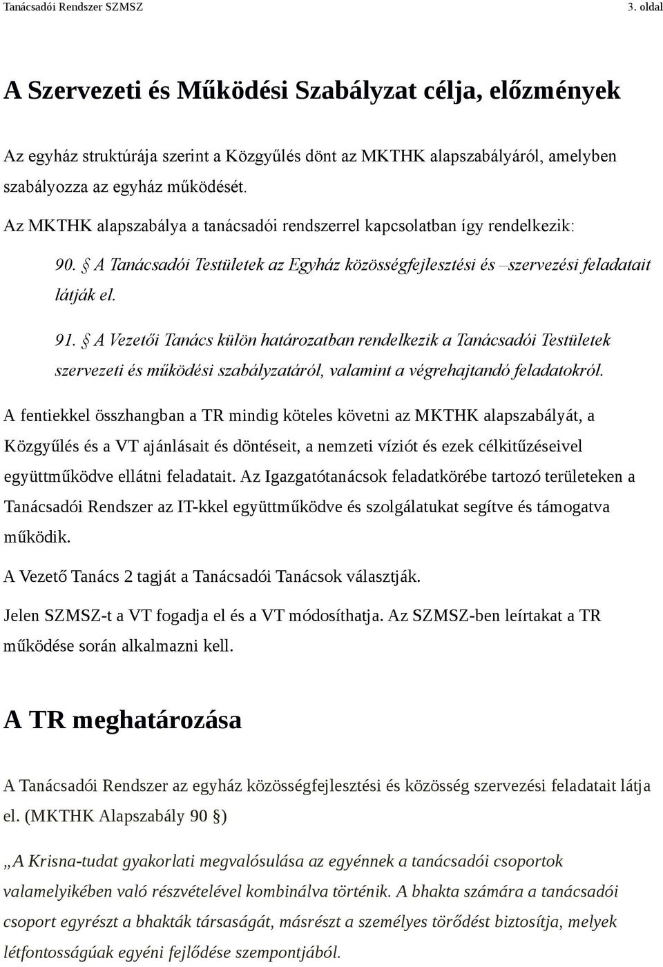 A Vezetői Tanács külön határozatban rendelkezik a Tanácsadói Testületek szervezeti és működési szabályzatáról, valamint a végrehajtandó feladatokról.