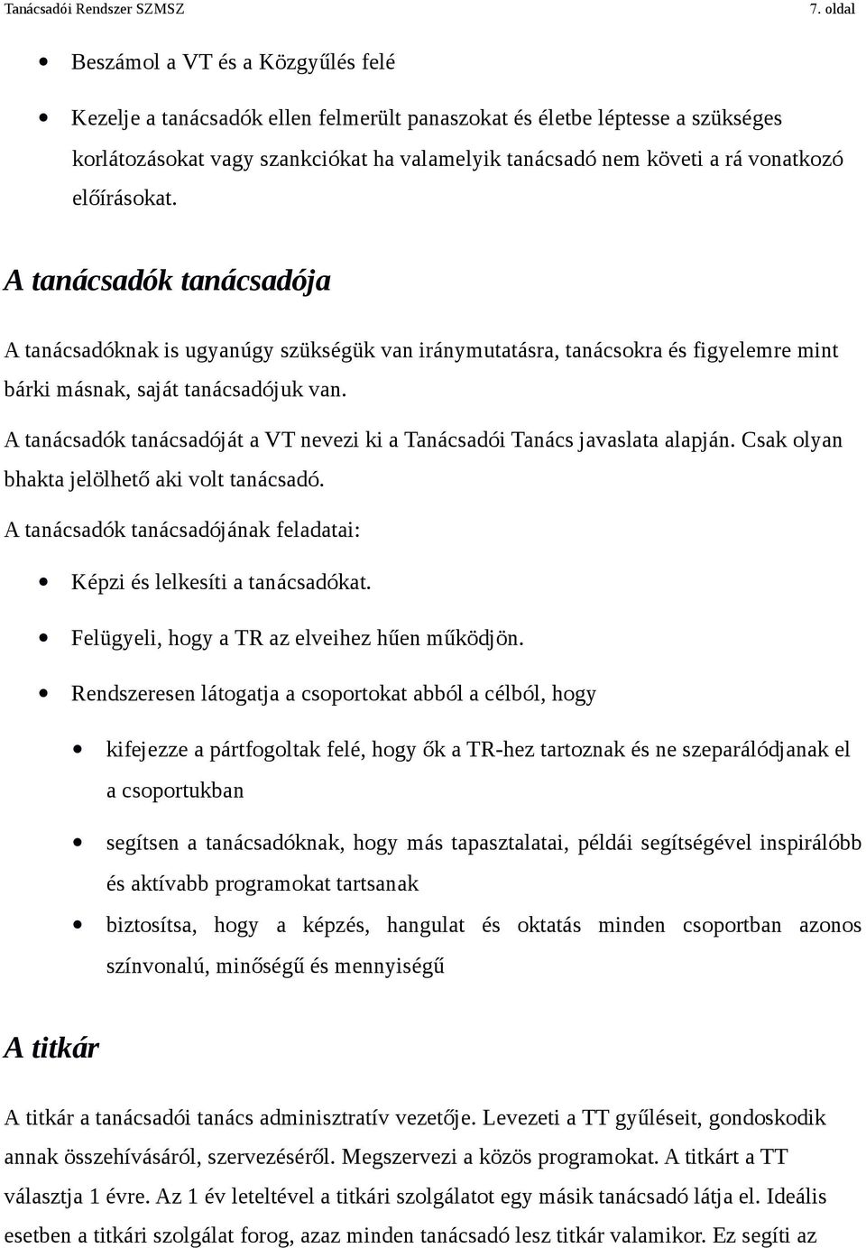 A tanácsadók tanácsadóját a VT nevezi ki a Tanácsadói Tanács javaslata alapján. Csak olyan bhakta jelölhető aki volt tanácsadó.