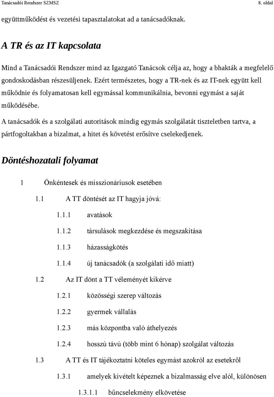Ezért természetes, hogy a TR-nek és az IT-nek együtt kell működnie és folyamatosan kell egymással kommunikálnia, bevonni egymást a saját működésébe.