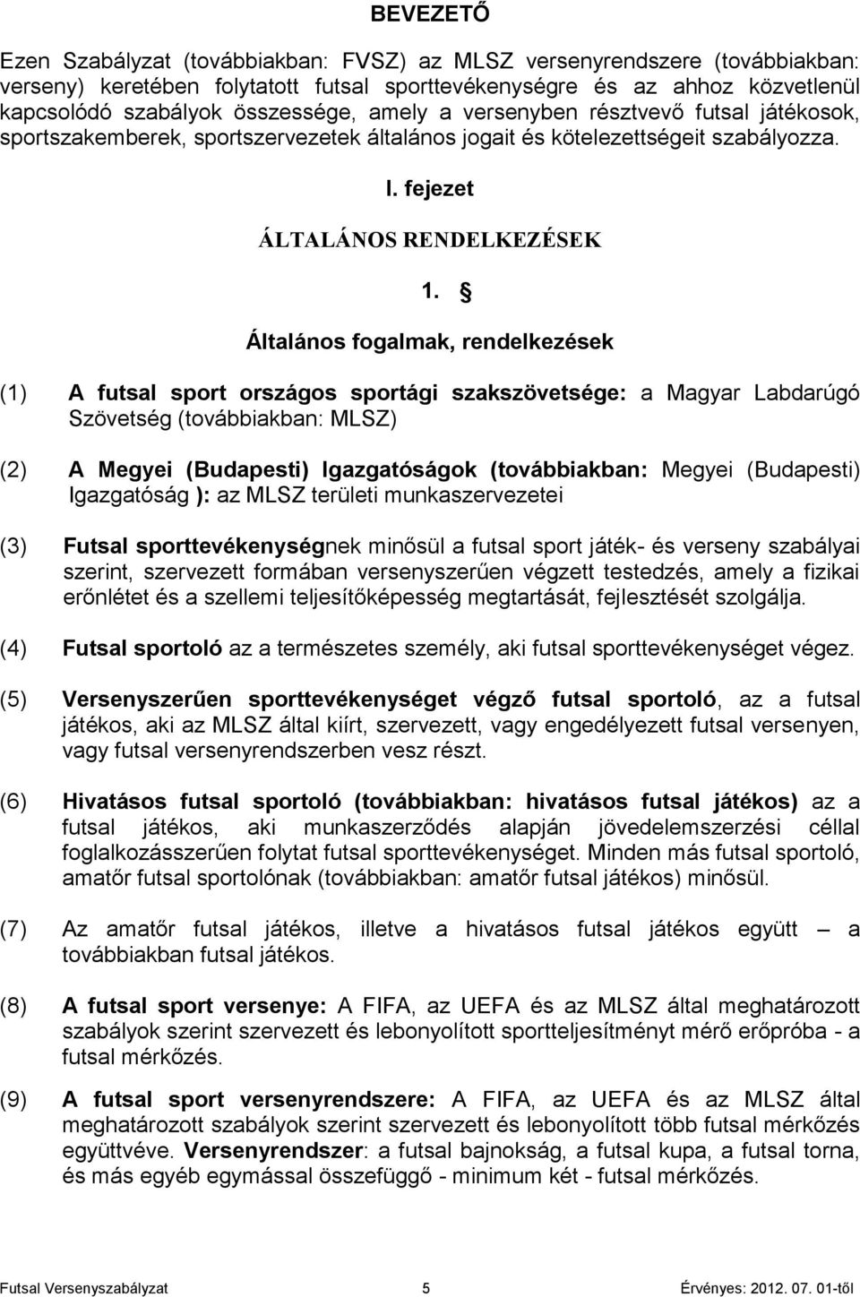Általános fogalmak, rendelkezések (1) A futsal sport országos sportági szakszövetsége: a Magyar Labdarúgó Szövetség (továbbiakban: MLSZ) (2) A Megyei (Budapesti) Igazgatóságok (továbbiakban: Megyei