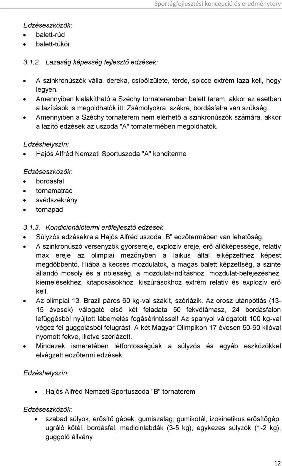 Amennyiben a Széchy tornaterem nem elérhető a szinkronúszók számára, akkor a lazító edzések az uszoda "A" tornatermében megoldhatók.