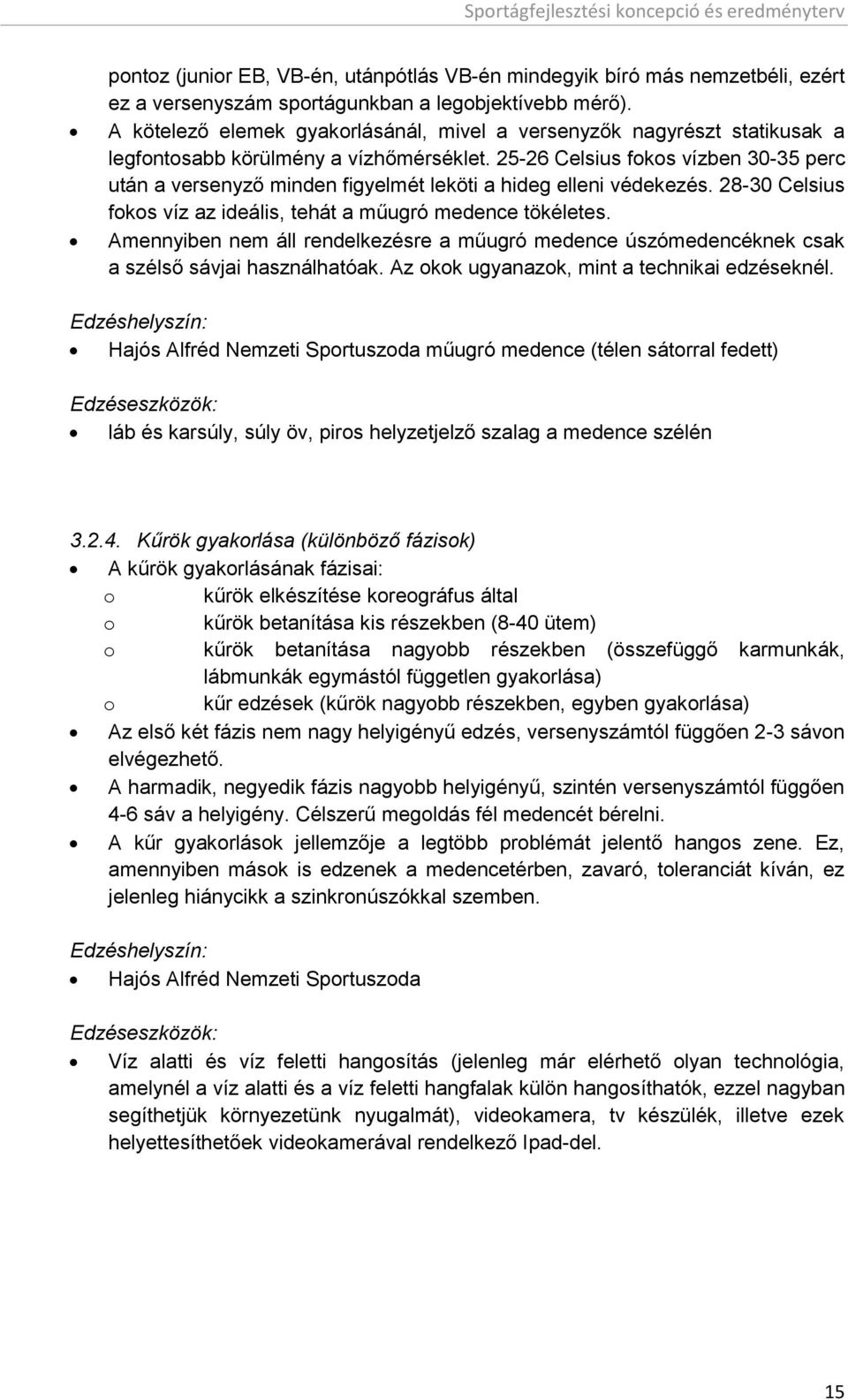 25-26 Celsius fokos vízben 30-35 perc után a versenyző minden figyelmét leköti a hideg elleni védekezés. 28-30 Celsius fokos víz az ideális, tehát a műugró medence tökéletes.