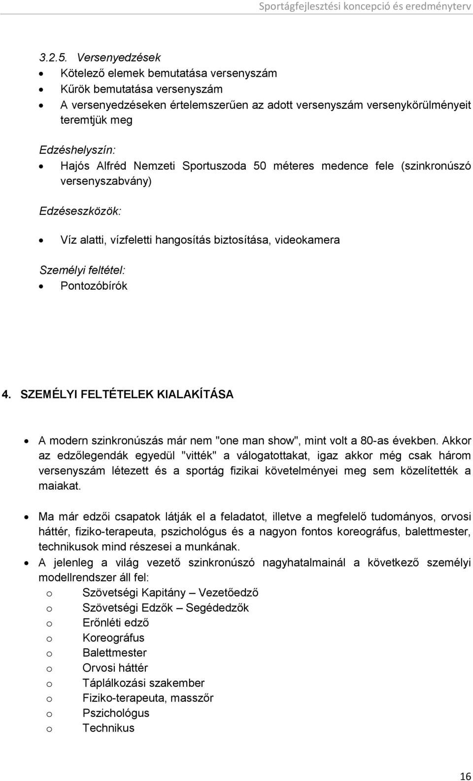 Nemzeti Sportuszoda 50 méteres medence fele (szinkronúszó versenyszabvány) Edzéseszközök: Víz alatti, vízfeletti hangosítás biztosítása, videokamera Személyi feltétel: Pontozóbírók 4.