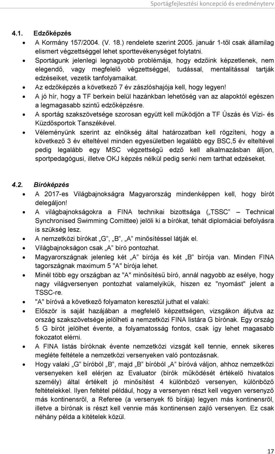 Az edzőképzés a következő 7 év zászlóshajója kell, hogy legyen! A jó hír, hogy a TF berkein belül hazánkban lehetőség van az alapoktól egészen a legmagasabb szintű edzőképzésre.